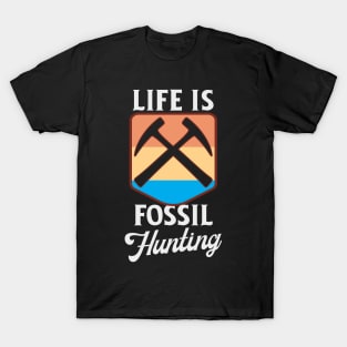 Life Is Fossil Hunting T-Shirt